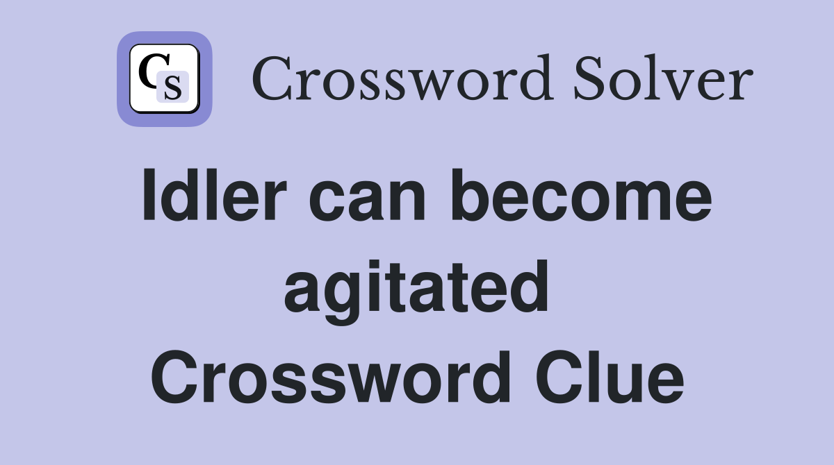 Idler can become agitated Crossword Clue