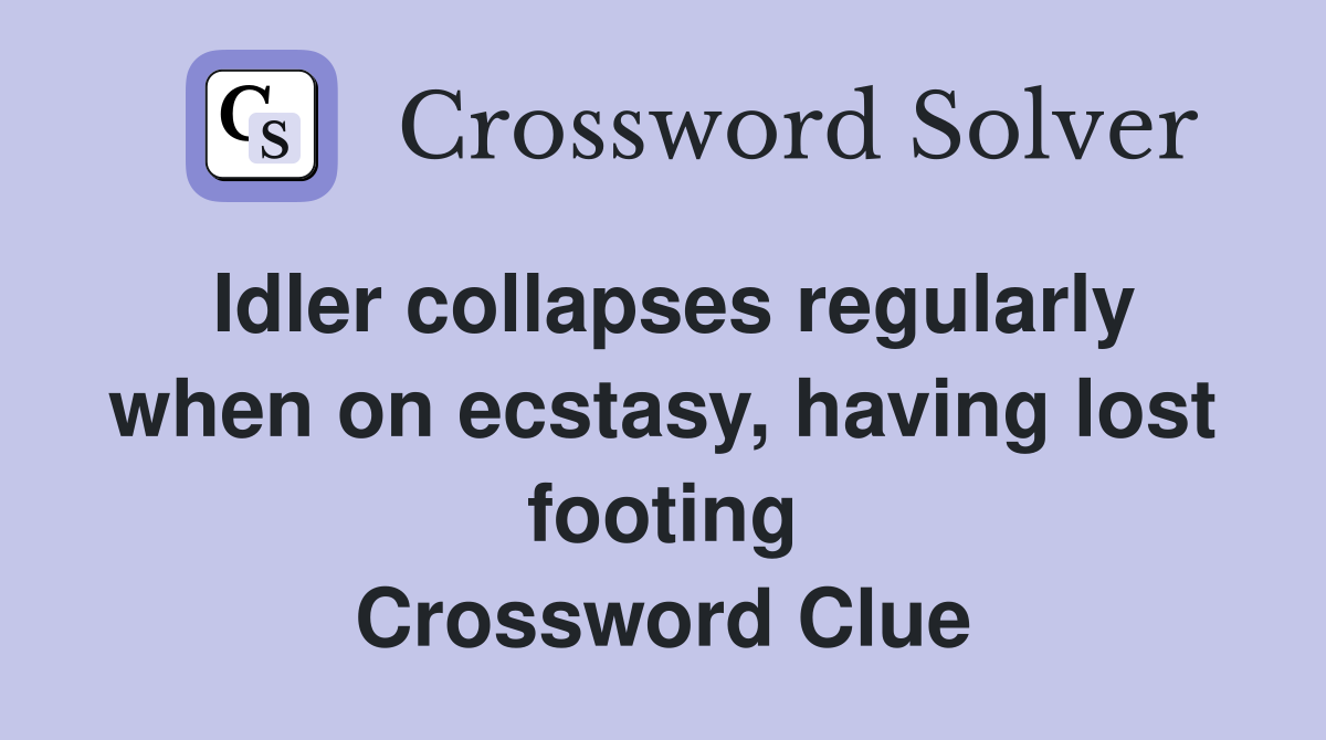 Idler collapses regularly when on ecstasy, having lost footing Crossword Clue