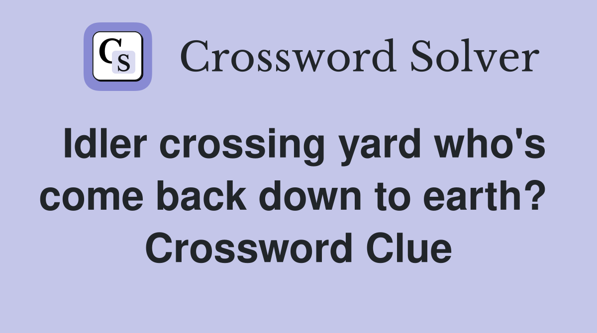 Idler crossing yard who's come back down to earth?  Crossword Clue