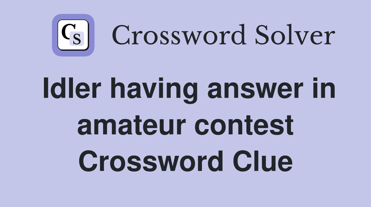 Idler having answer in amateur contest Crossword Clue