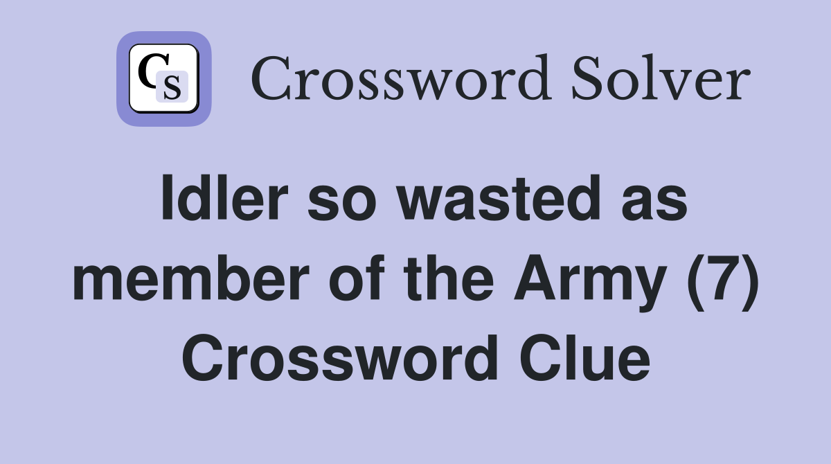 Idler so wasted as member of the Army (7) Crossword Clue