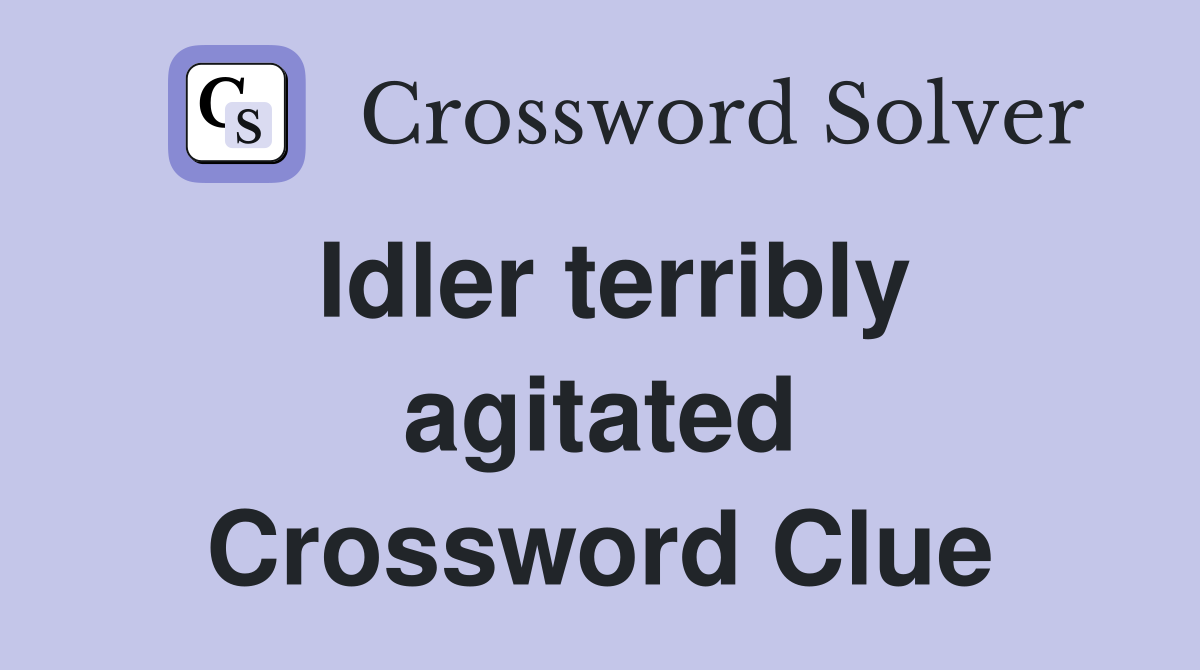 Idler terribly agitated Crossword Clue