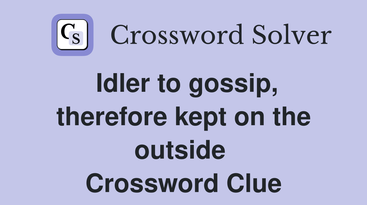 Idler to gossip, therefore kept on the outside  Crossword Clue