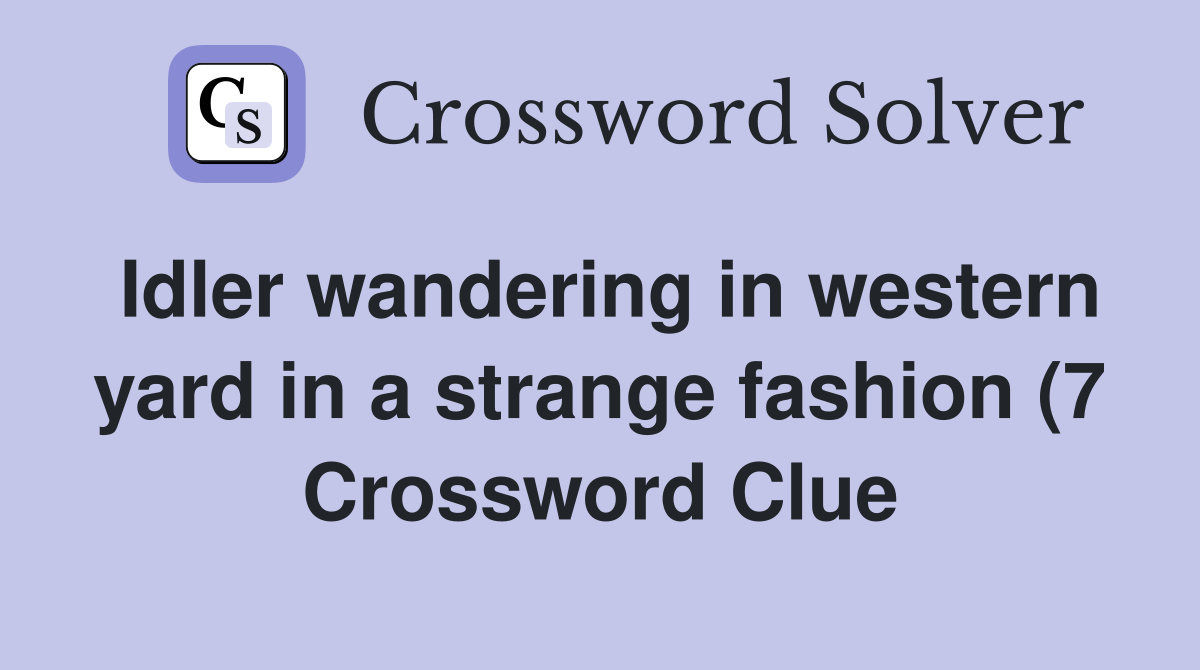 Idler wandering in western yard in a strange fashion (7) Crossword Idler wandering in western yard in a strange fashion (7) Crossword