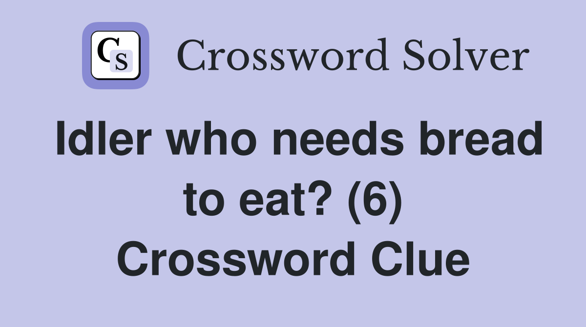 Idler who needs bread to eat? (6) Crossword Clue