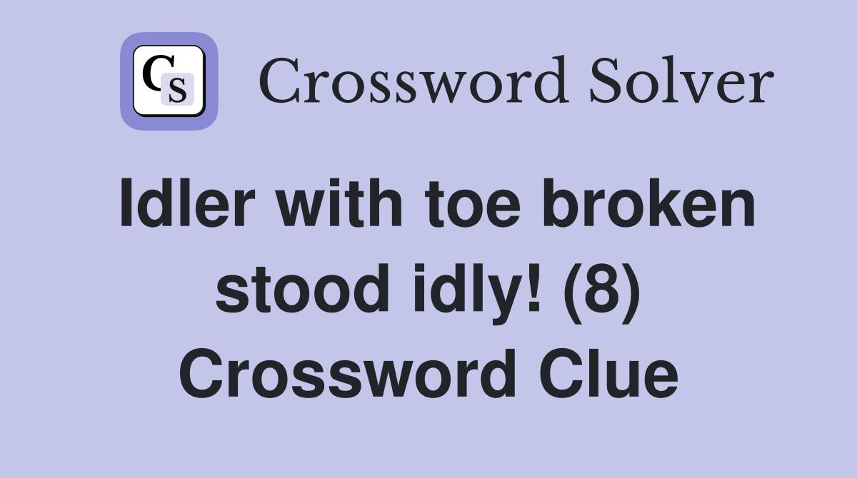 Idler with toe broken stood idly! (8) Crossword Clue