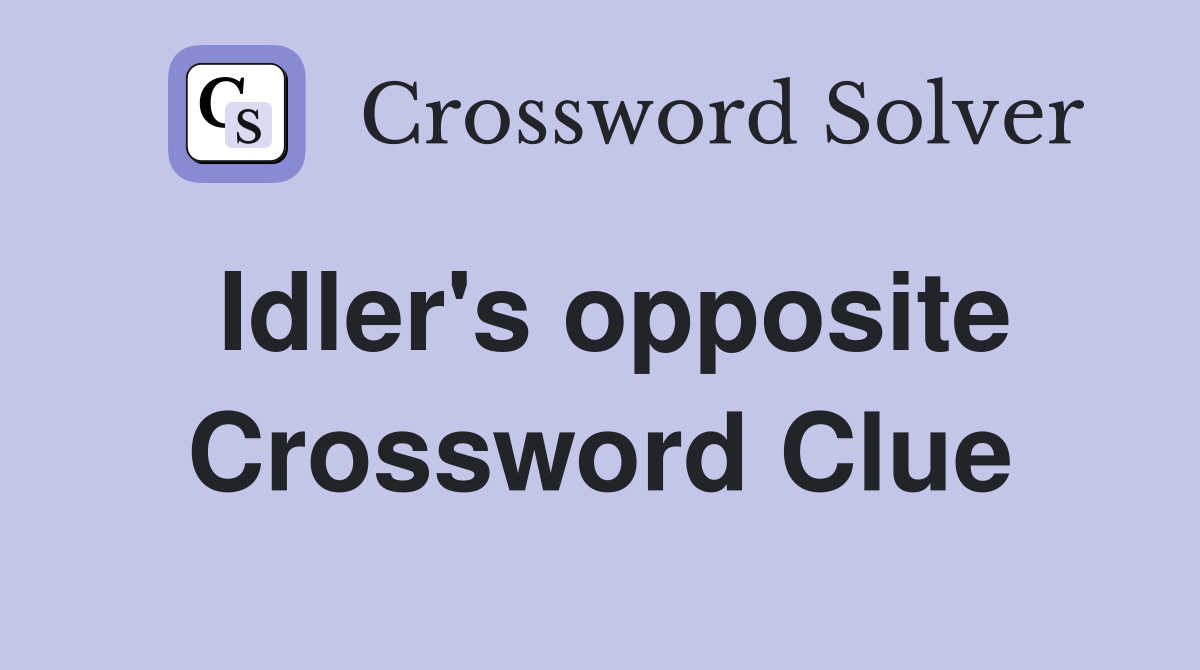 Idler's opposite Crossword Clue