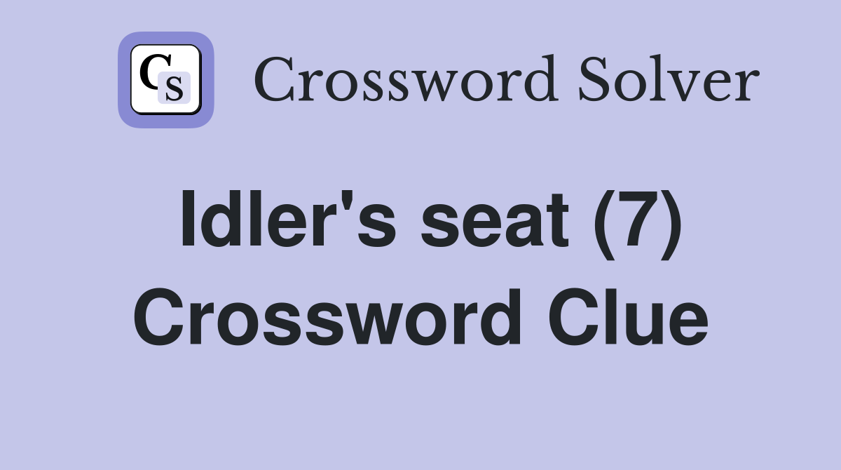 Idler's seat (7) Crossword Clue