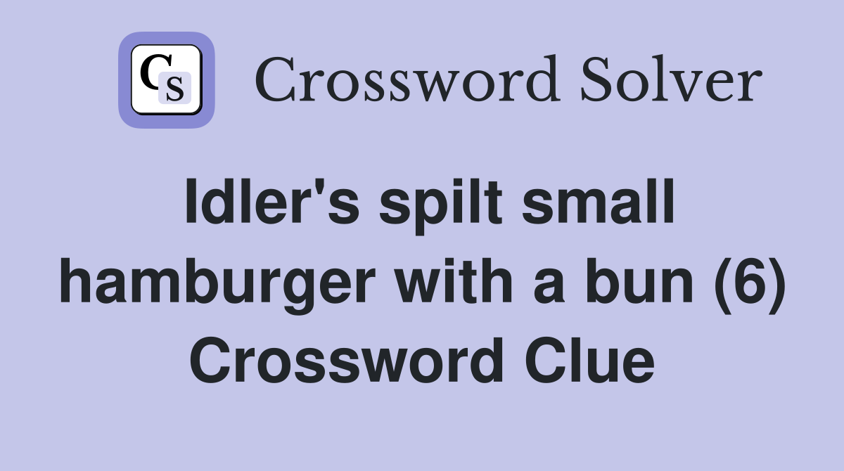 Idler's spilt small hamburger with a bun (6) Crossword Clue