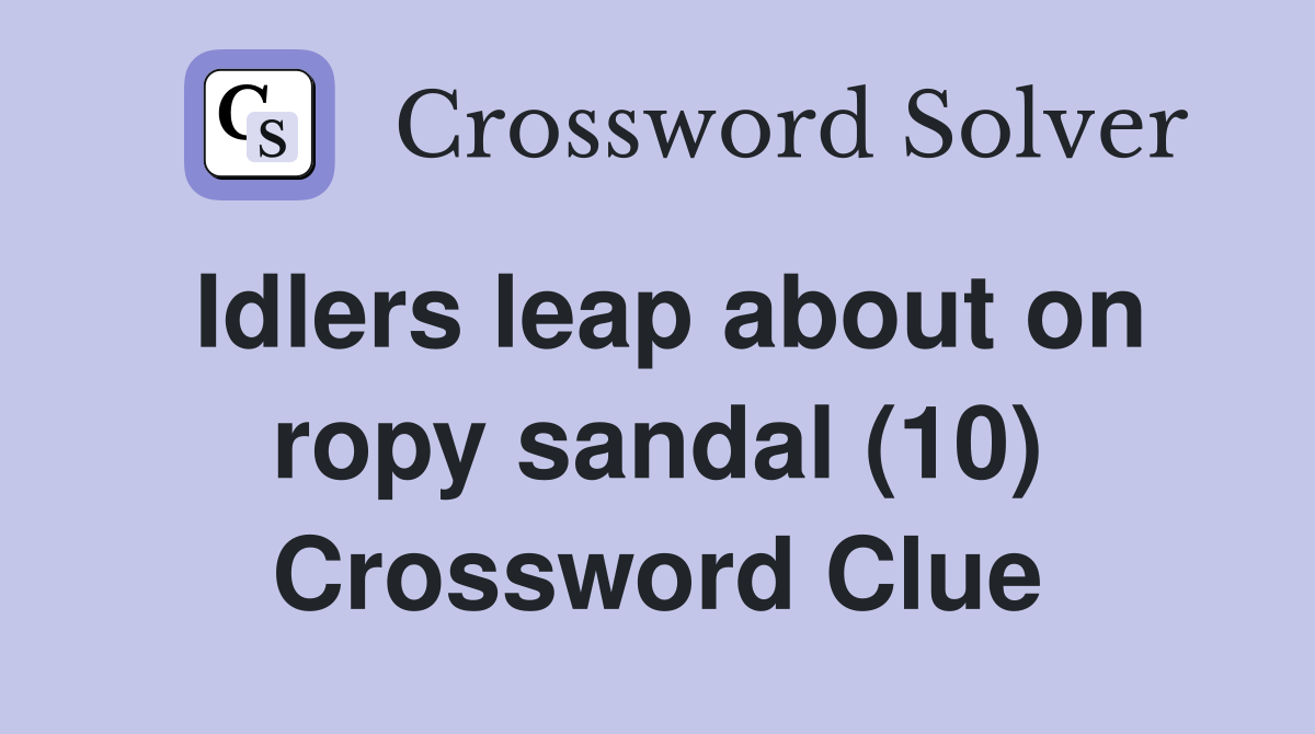 Idlers leap about on ropy sandal (10) Crossword Clue