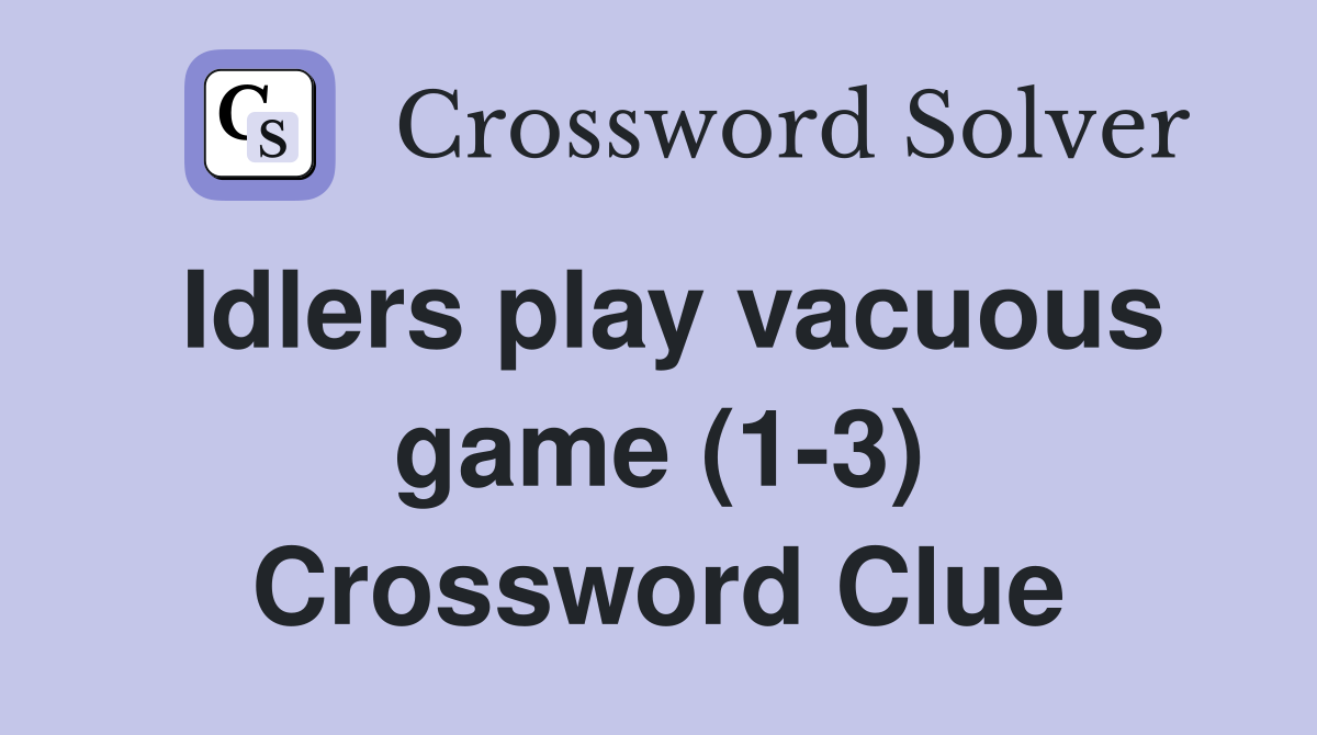 Idlers play vacuous game (1-3) Crossword Clue