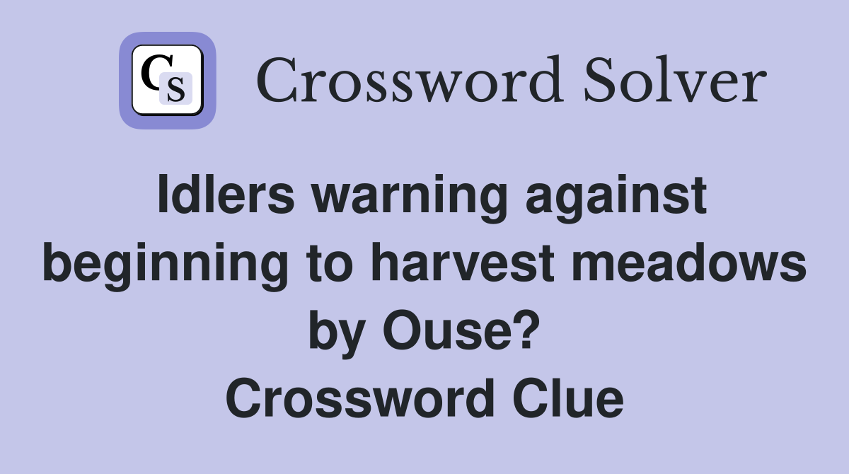 Idlers warning against beginning to harvest meadows by Ouse? Crossword Clue