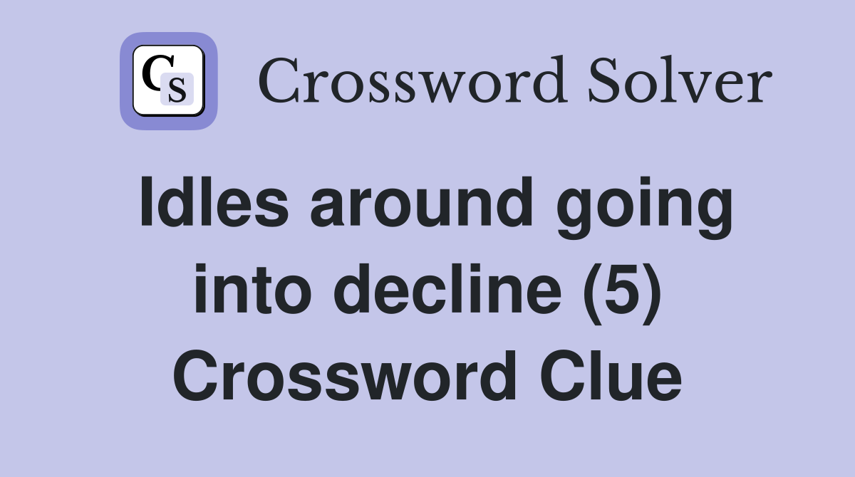 Idles around going into decline (5) Crossword Clue