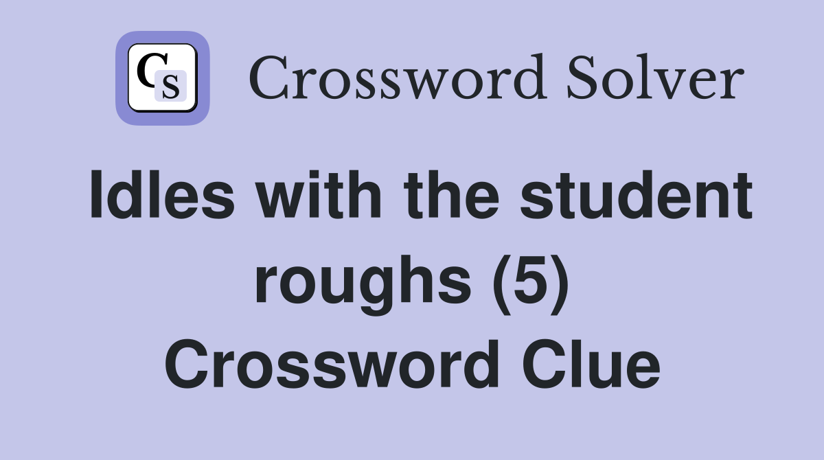 Idles with the student roughs (5) Crossword Clue