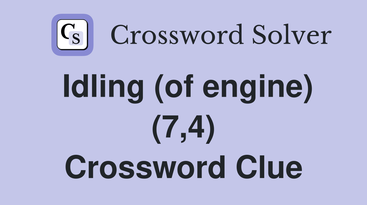 Idling (of engine) (7,4) Crossword Clue
