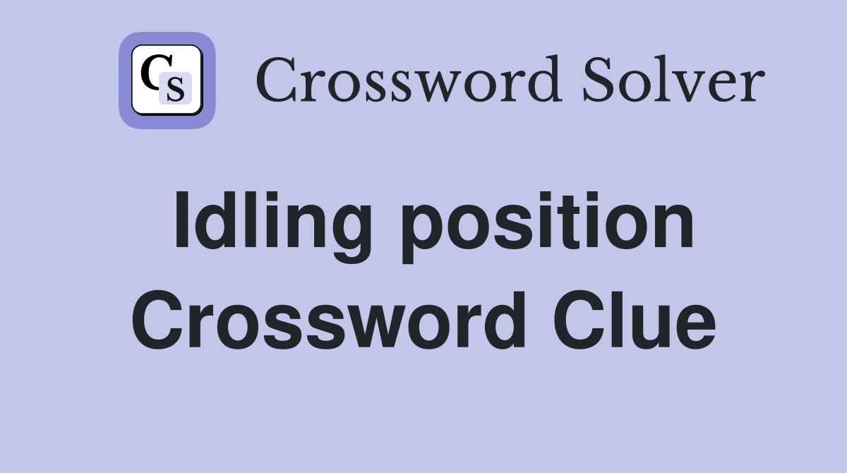 Idling position Crossword Clue