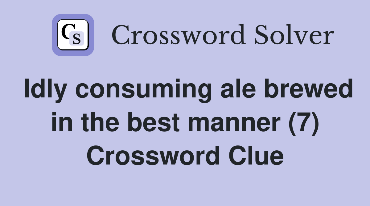 Idly consuming ale brewed in the best manner (7) Crossword Clue