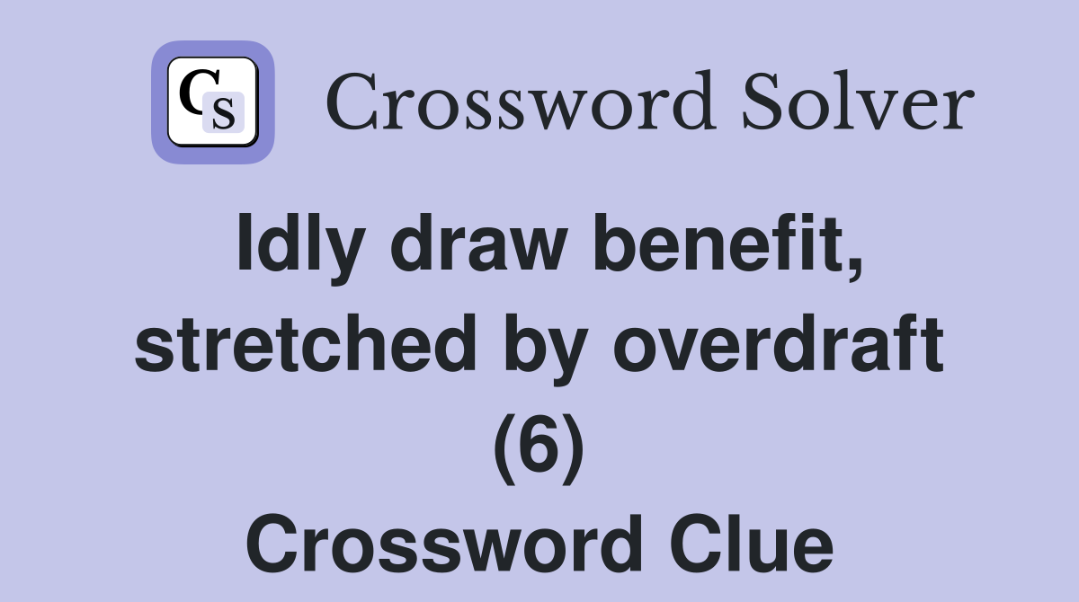 Idly draw benefit, stretched by overdraft (6) Crossword Clue