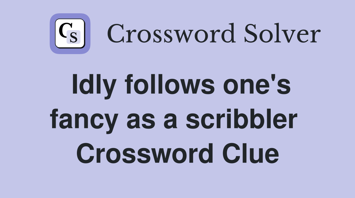 Idly follows one's fancy as a scribbler  Crossword Clue