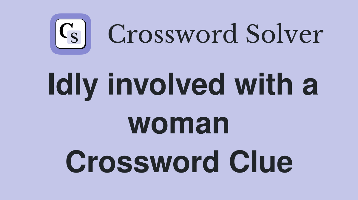 Idly involved with a woman Crossword Clue