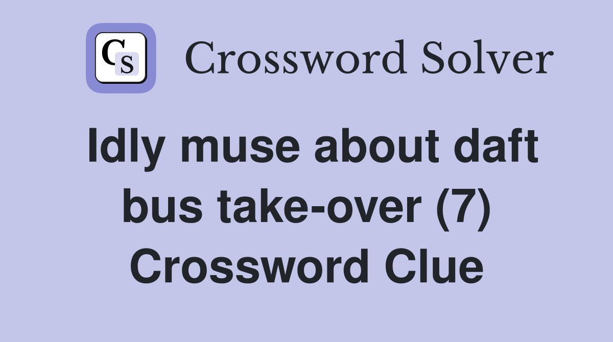 Idly muse about daft bus take-over (7) Crossword Clue
