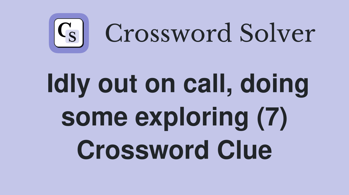 Idly out on call, doing some exploring (7) Crossword Clue