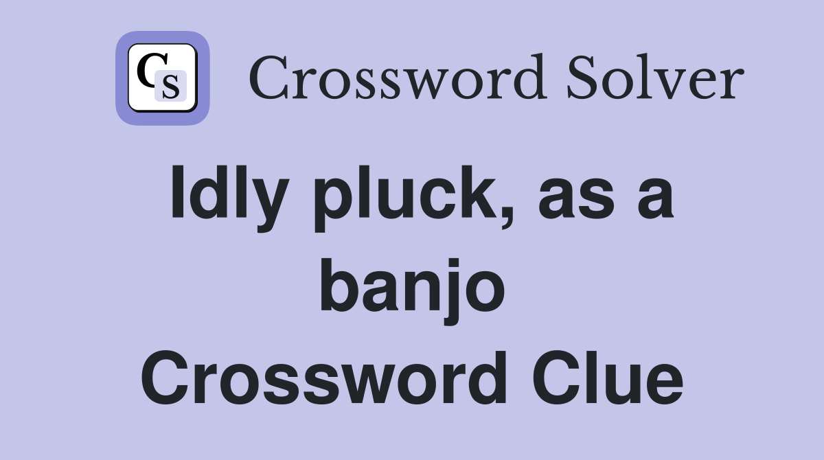 Idly pluck, as a banjo Crossword Clue