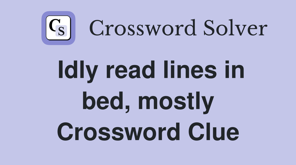 Idly read lines in bed, mostly Crossword Clue