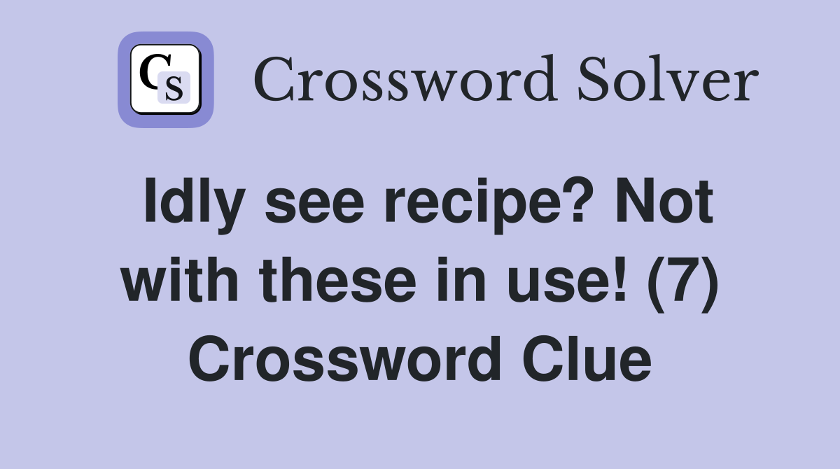 Idly see recipe? Not with these in use! (7) Crossword Clue