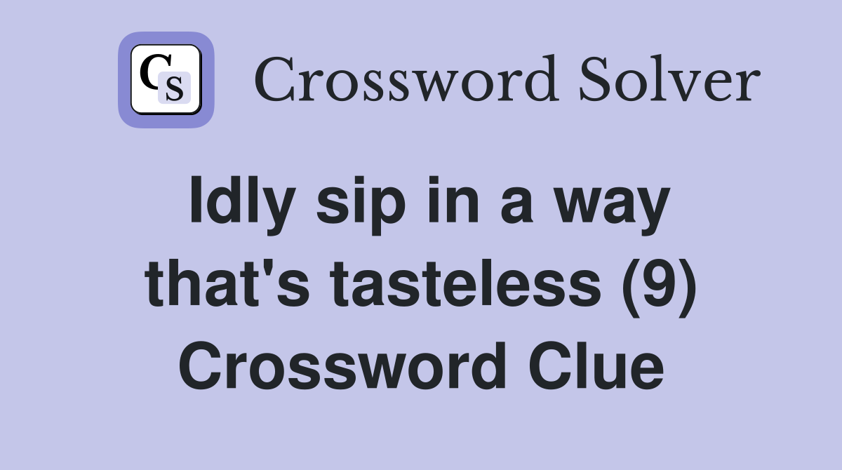 Idly sip in a way that's tasteless (9) Crossword Clue