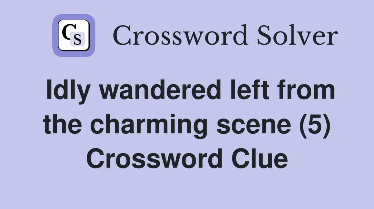 Idly wandered left from the charming scene (5) Crossword Clue