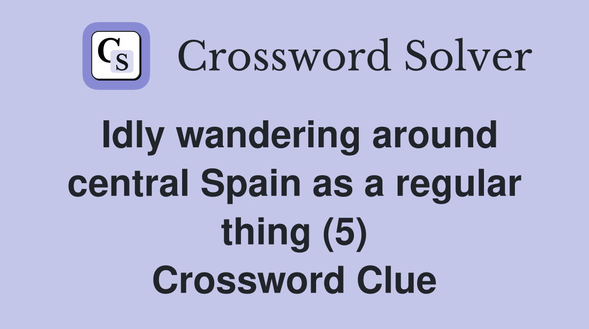 Idly wandering around central Spain as a regular thing (5) Crossword Clue