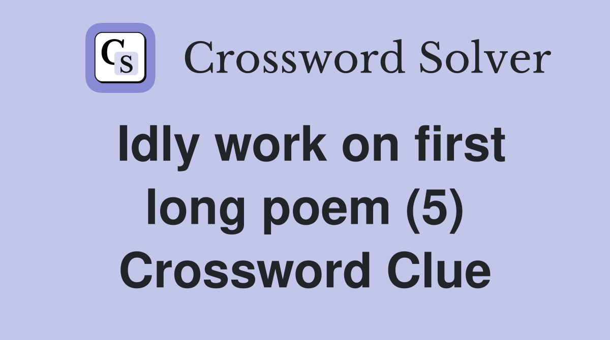Idly work on first long poem (5) Crossword Clue
