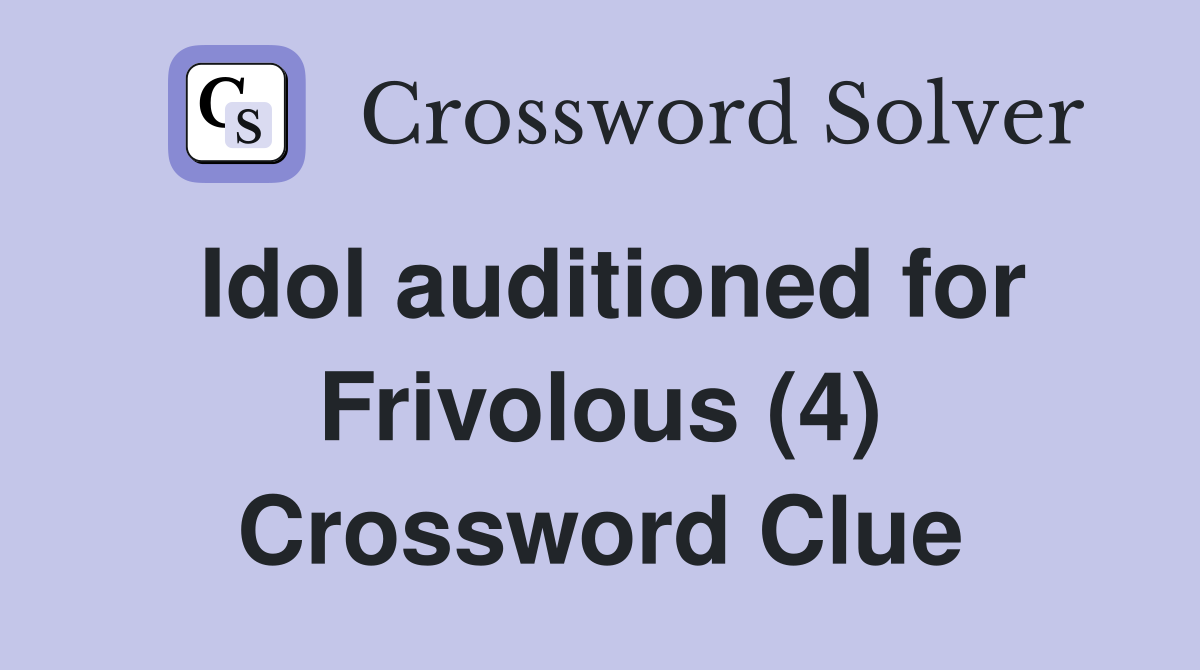Idol auditioned for Frivolous (4) Crossword Clue