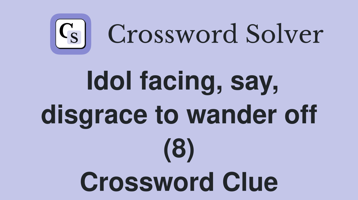 Idol facing, say, disgrace to wander off (8) Crossword Clue