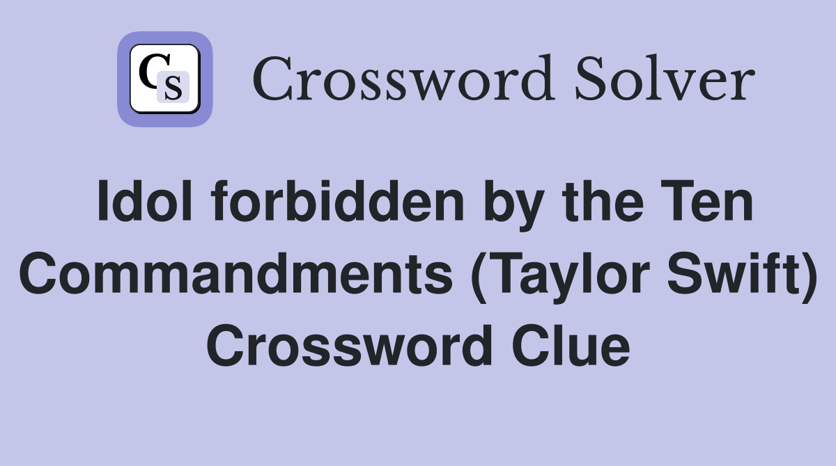 Idol forbidden by the Ten Commandments (Taylor Swift) Crossword Clue