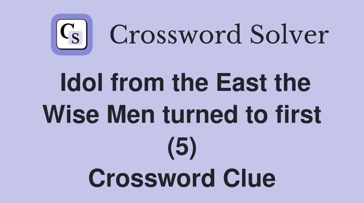 Idol from the East the Wise Men turned to first (5) Crossword Clue