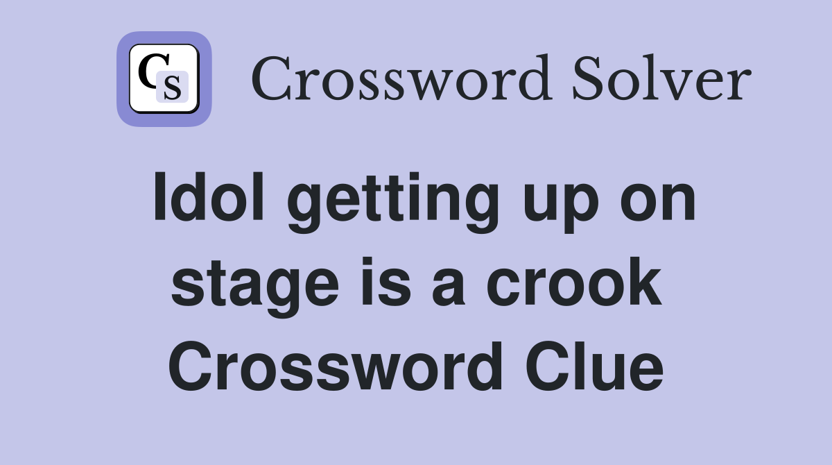 Idol getting up on stage is a crook Crossword Clue