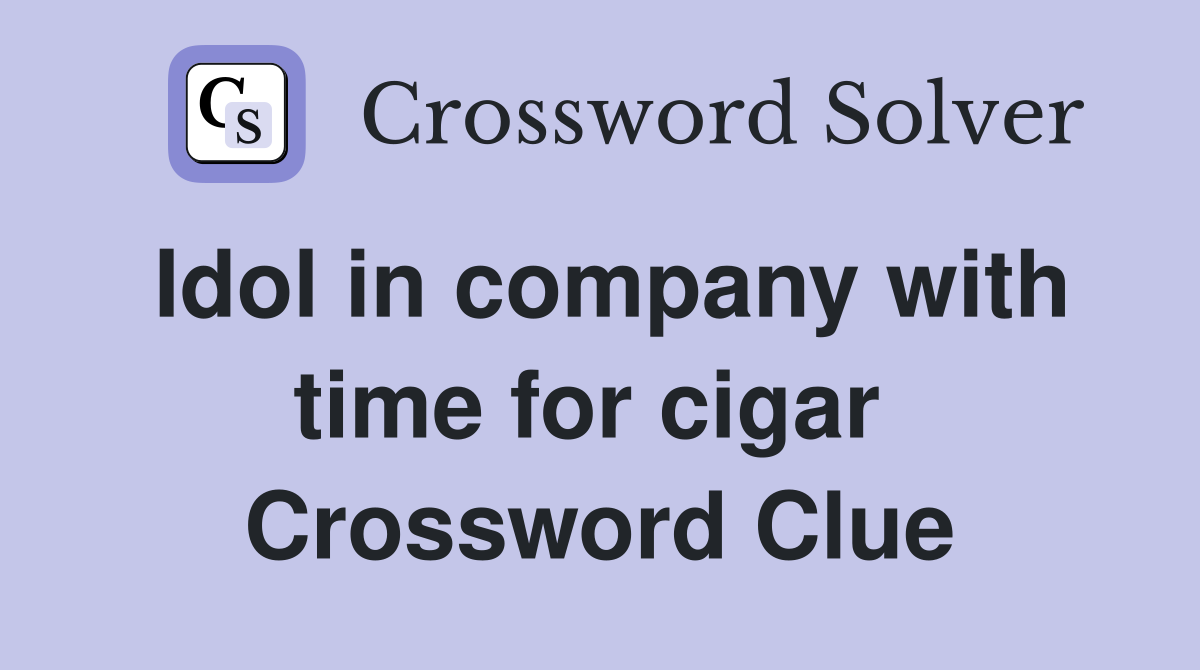 Idol in company with time for cigar  Crossword Clue