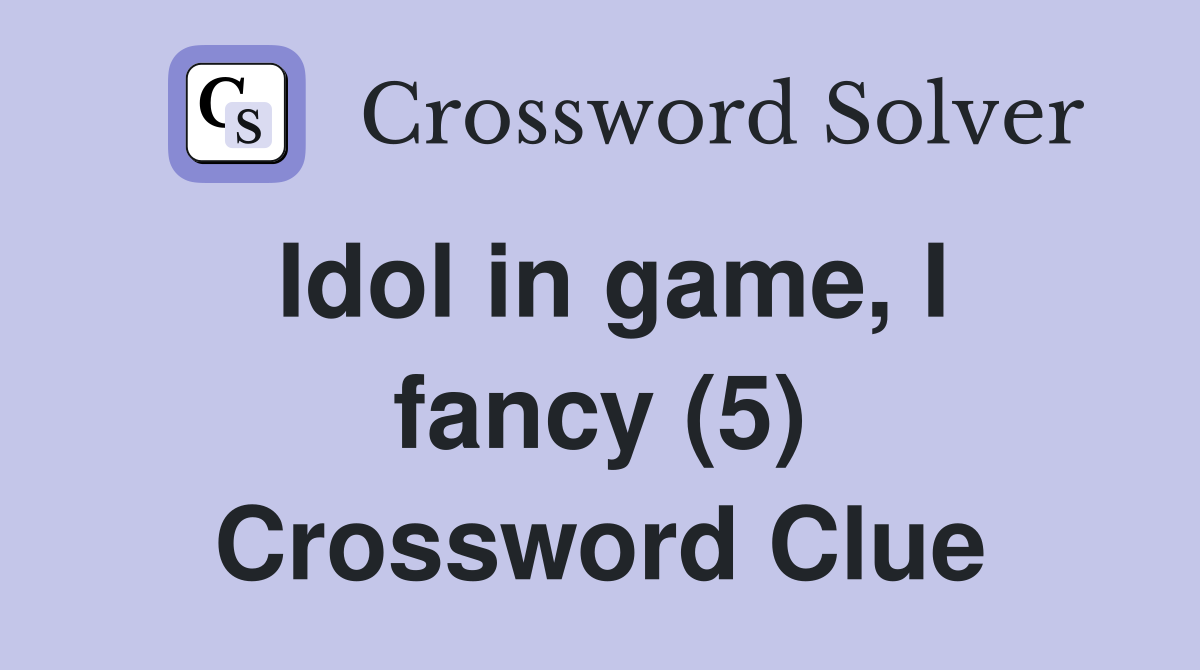 Idol in game, I fancy (5) Crossword Clue