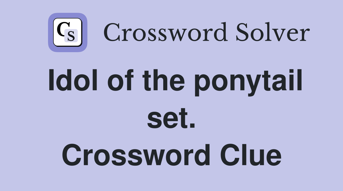 Idol of the ponytail set. Crossword Clue
