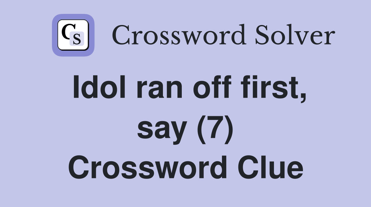 Idol ran off first, say (7) Crossword Clue