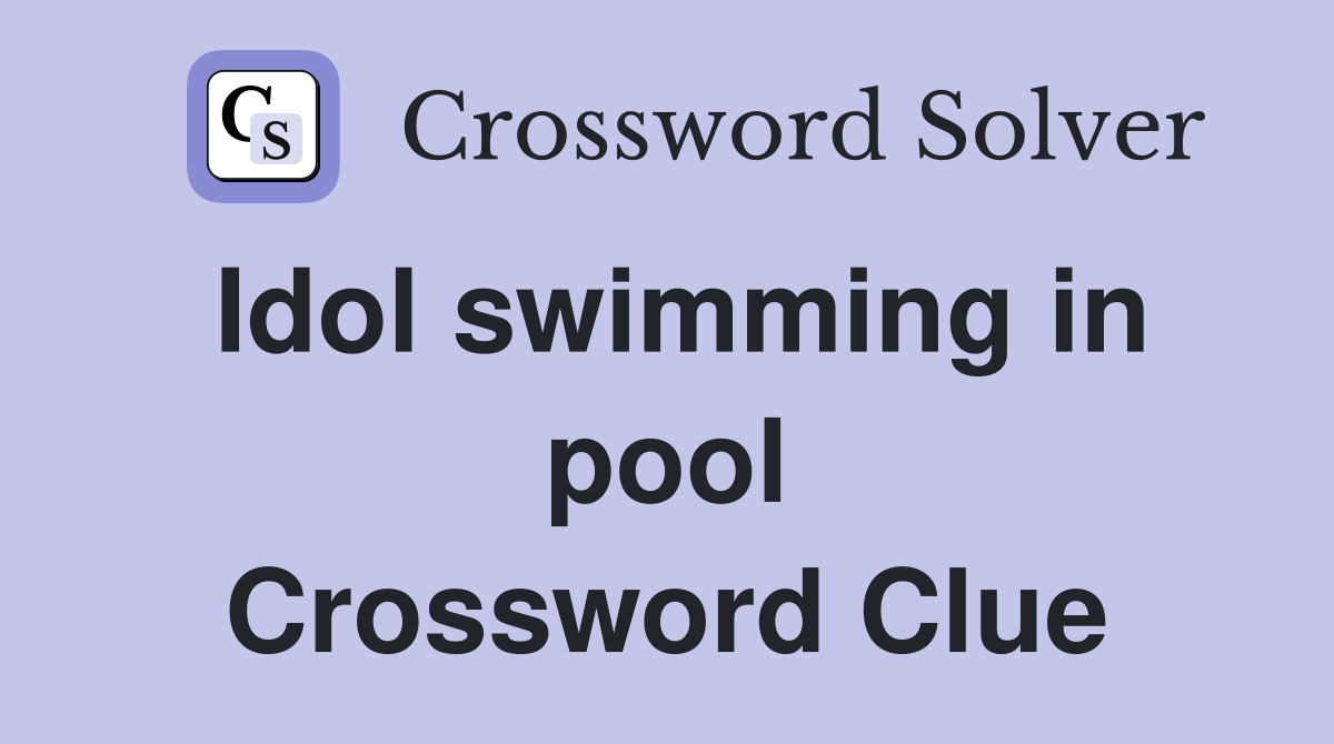 Idol swimming in pool Crossword Clue