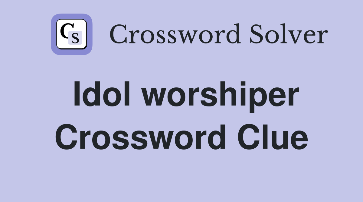 Idol worshiper Crossword Clue