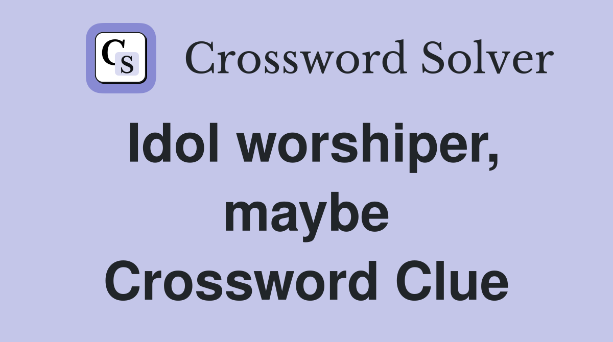 Idol worshiper, maybe Crossword Clue