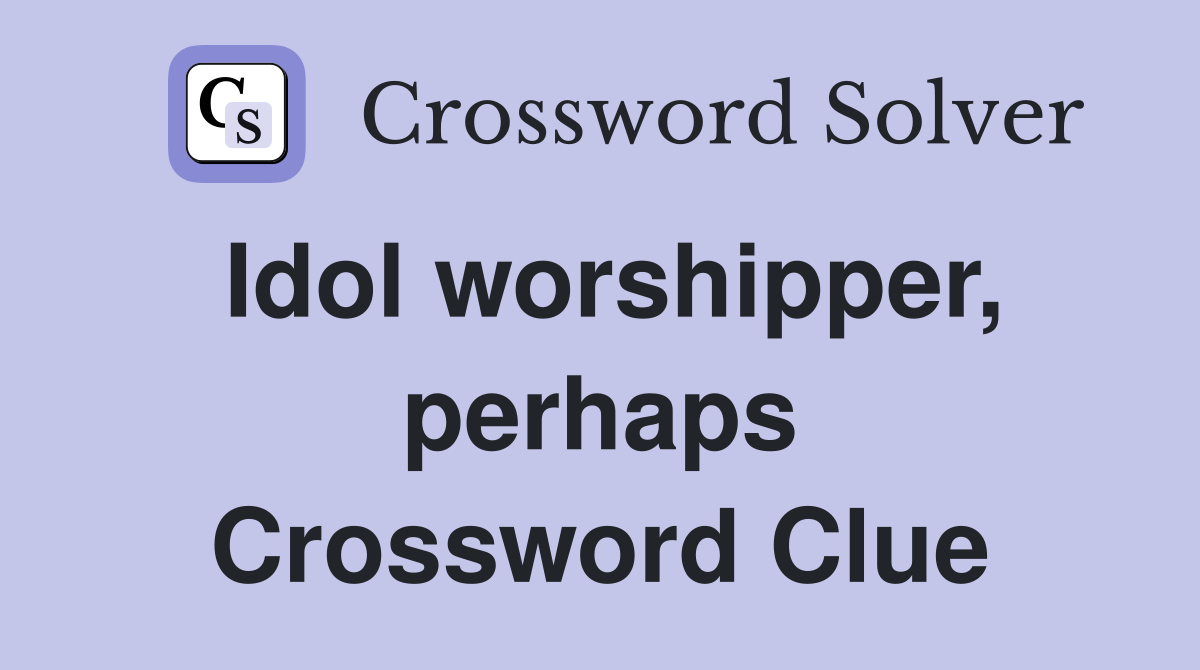 Idol worshipper, perhaps Crossword Clue