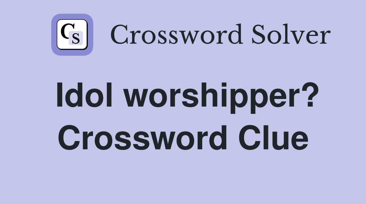 Idol worshipper? Crossword Clue
