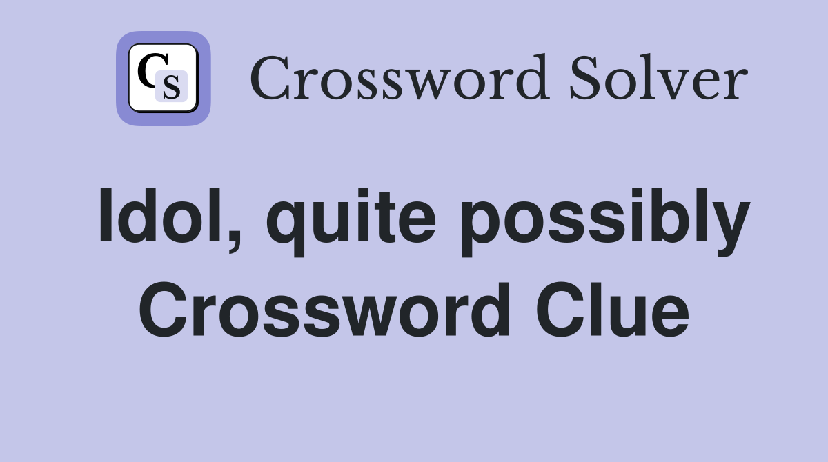 Idol, quite possibly Crossword Clue