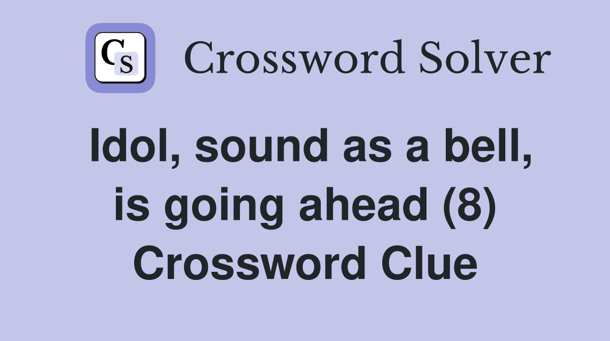 Idol, sound as a bell, is going ahead (8) Crossword Clue