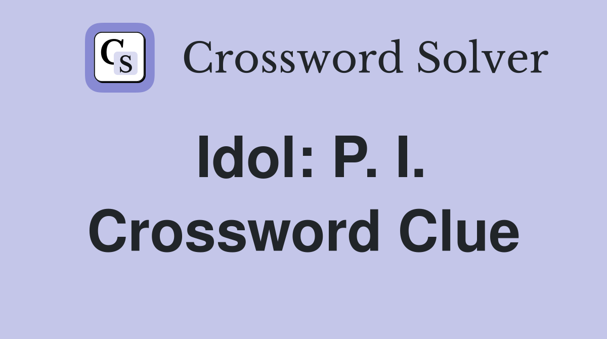 Idol: P. I. Crossword Clue